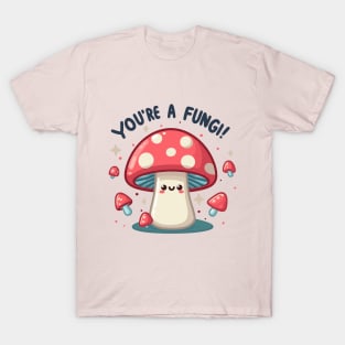 You're A Fungi! T-Shirt